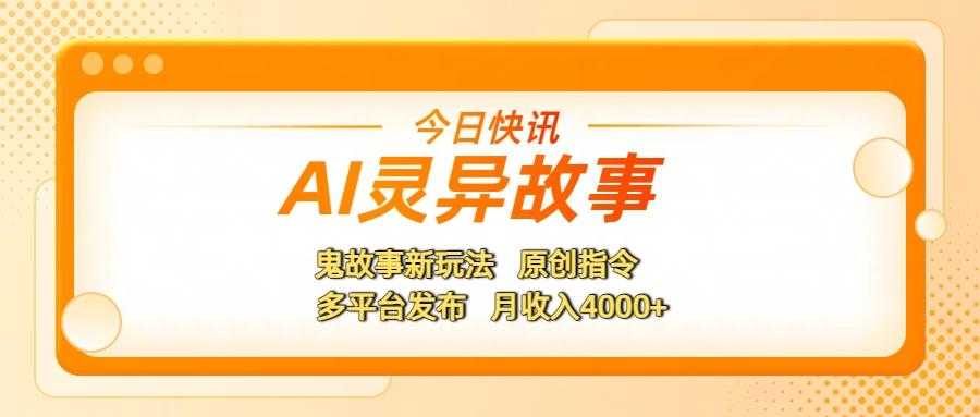 AI灵异故事，鬼故事新玩法，原创指令，多平台发布，月收入4000+