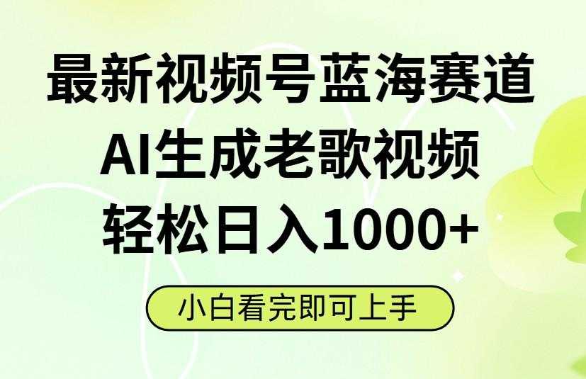 最新视频号蓝海赛道，Ai生成老歌视频，小白也可轻松日入1000➕