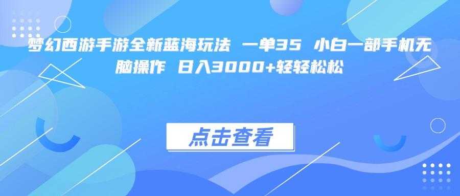 梦幻西游手游全新蓝海玩法 一单35 小白一部手机无脑操作 日入3000+轻轻松松